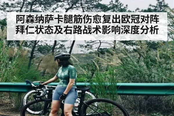 阿森纳萨卡腿筋伤愈复出欧冠对阵拜仁状态及右路战术影响深度分析