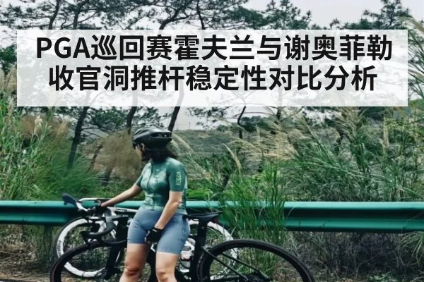 PGA巡回赛霍夫兰与谢奥菲勒收官洞推杆稳定性对比分析